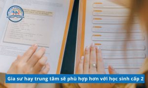 Gia sư hay trung tâm phù hợp hơn với học sinh mất gốc