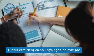 Gia sư kèm riêng có phù hợp học sinh mất gốc