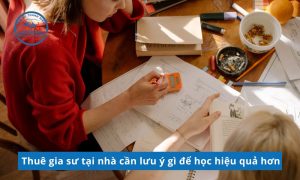 Thuê gia sư tại nhà cần lưu ý gì để học hiệu quả hơn